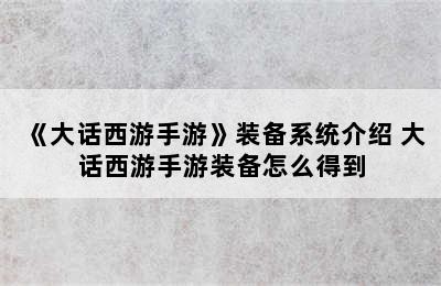 《大话西游手游》装备系统介绍 大话西游手游装备怎么得到